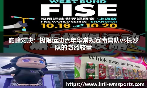 巅峰对决：极限运动嘉年华常规赛南昌队vs长沙队的激烈较量