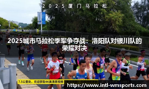 2025城市马拉松季军争夺战：洛阳队对银川队的荣耀对决