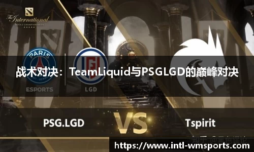 战术对决：TeamLiquid与PSGLGD的巅峰对决