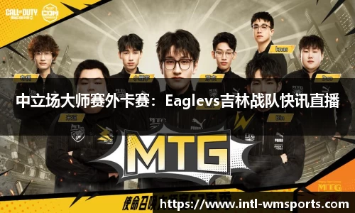 中立场大师赛外卡赛：Eaglevs吉林战队快讯直播