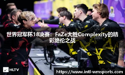 世界冠军杯18决赛：FaZe大胜Complexity的精彩绝伦之战