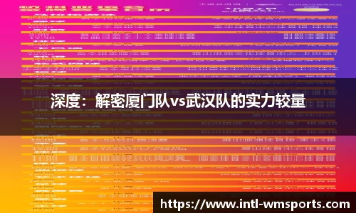 深度：解密厦门队vs武汉队的实力较量