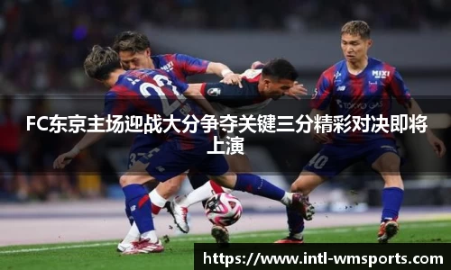 FC东京主场迎战大分争夺关键三分精彩对决即将上演